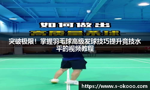 突破极限！掌握羽毛球高级发球技巧提升竞技水平的视频教程